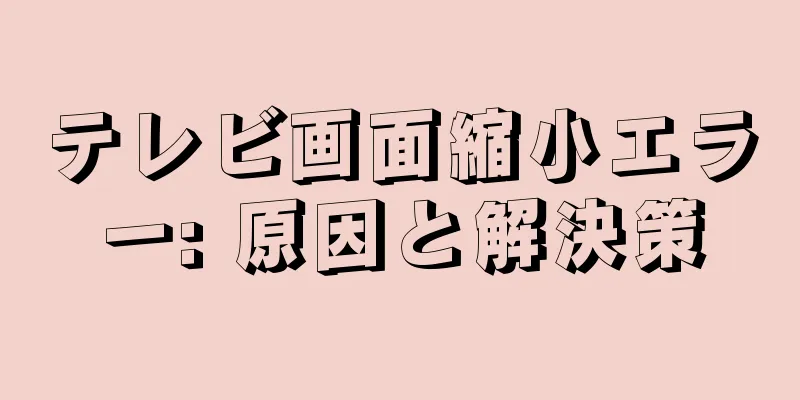 テレビ画面縮小エラー: 原因と解決策