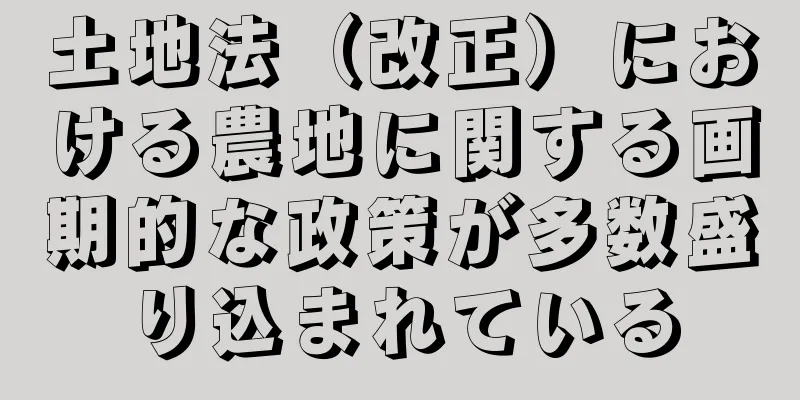 土地法（改正）における農地に関する画期的な政策が多数盛り込まれている