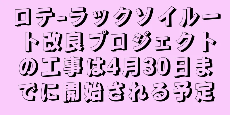 ロテ-ラックソイルート改良プロジェクトの工事は4月30日までに開始される予定