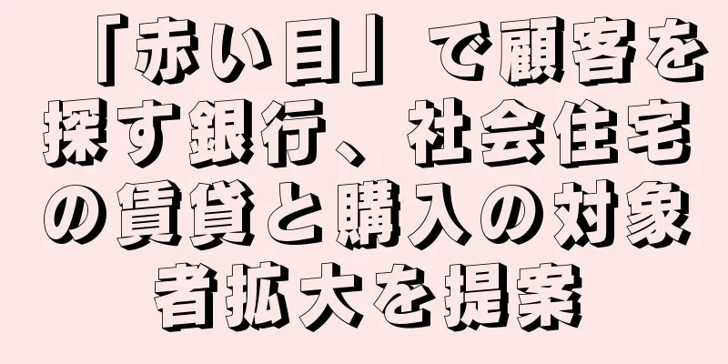 「赤い目」で顧客を探す銀行、社会住宅の賃貸と購入の対象者拡大を提案