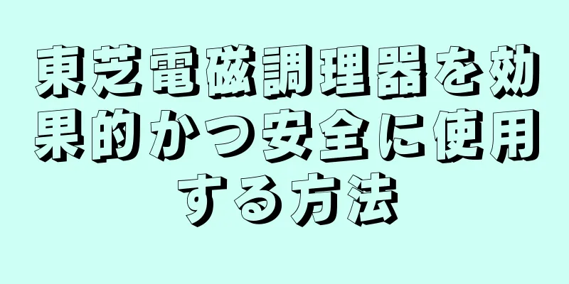 東芝電磁調理器を効果的かつ安全に使用する方法