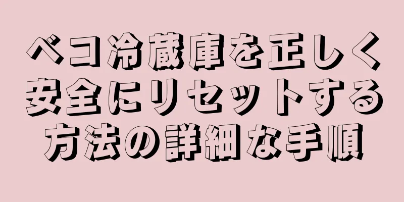 ベコ冷蔵庫を正しく安全にリセットする方法の詳細な手順