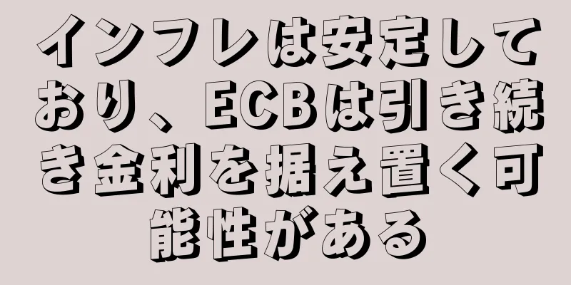 インフレは安定しており、ECBは引き続き金利を据え置く可能性がある