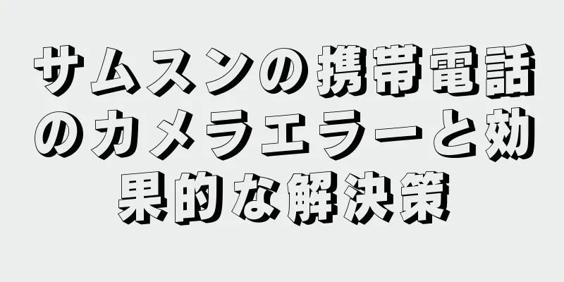 サムスンの携帯電話のカメラエラーと効果的な解決策