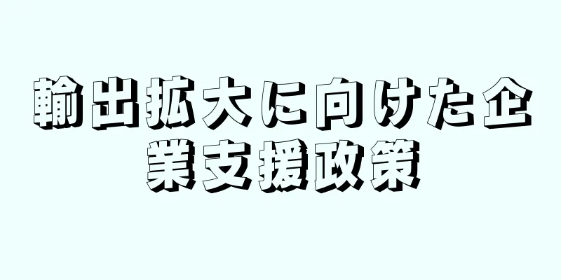 輸出拡大に向けた企業支援政策