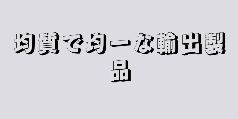 均質で均一な輸出製品