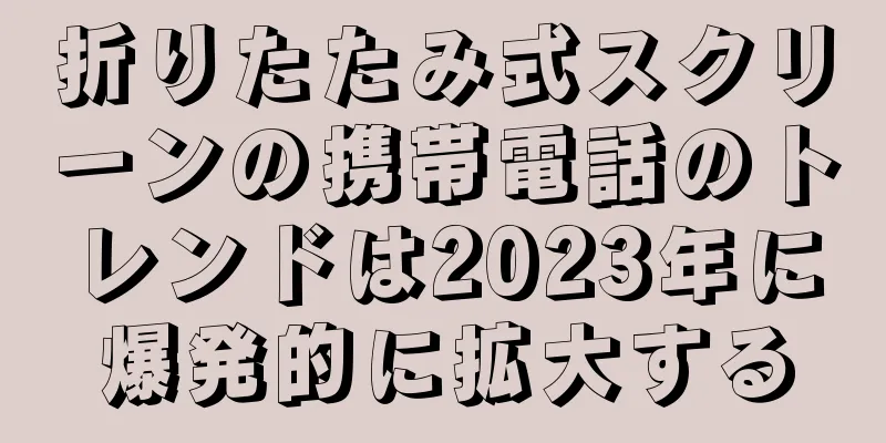 折りたたみ式スクリーンの携帯電話のトレンドは2023年に爆発的に拡大する