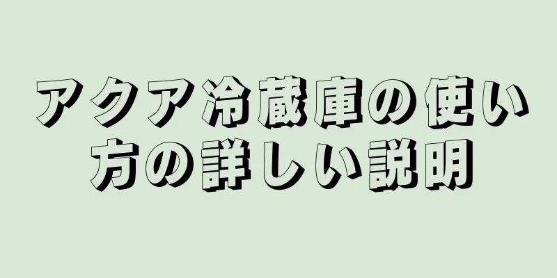 アクア冷蔵庫の使い方の詳しい説明