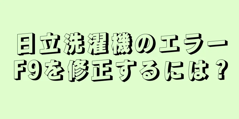 日立洗濯機のエラーF9を修正するには？
