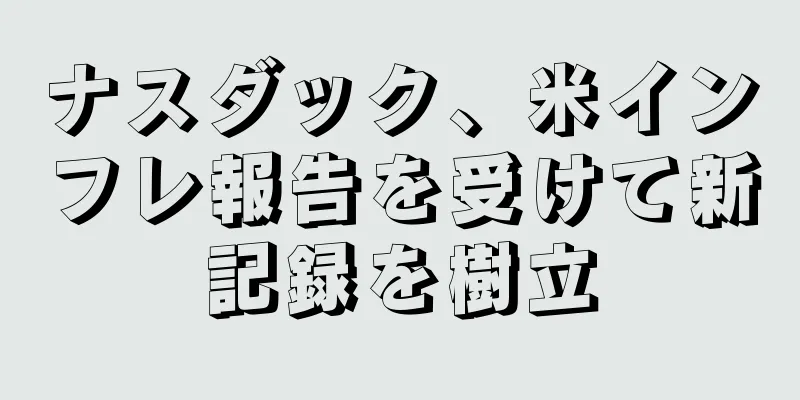 ナスダック、米インフレ報告を受けて新記録を樹立