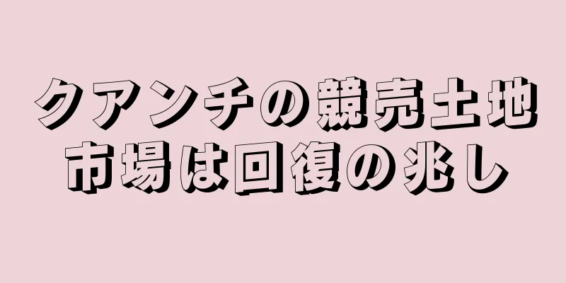 クアンチの競売土地市場は回復の兆し