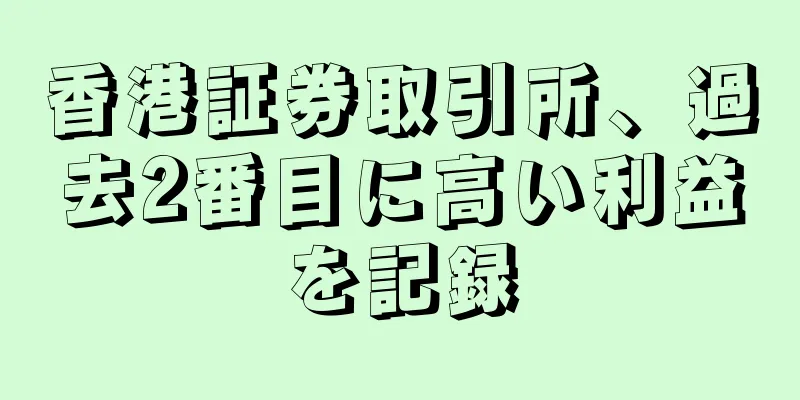 香港証券取引所、過去2番目に高い利益を記録