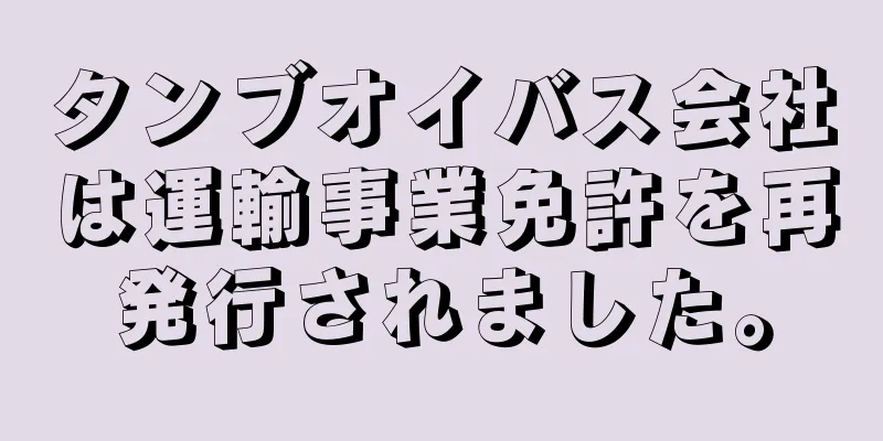タンブオイバス会社は運輸事業免許を再発行されました。