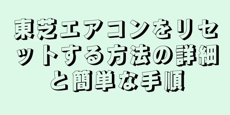東芝エアコンをリセットする方法の詳細と簡単な手順