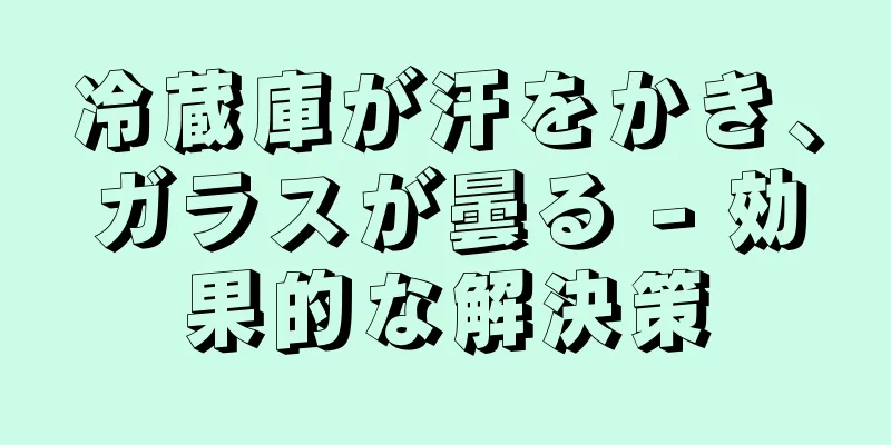 冷蔵庫が汗をかき、ガラスが曇る - 効果的な解決策