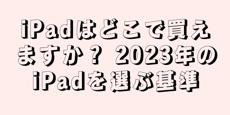 iPadはどこで買えますか？ 2023年のiPadを選ぶ基準