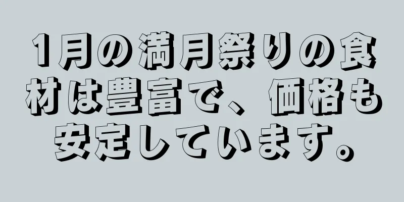 1月の満月祭りの食材は豊富で、価格も安定しています。