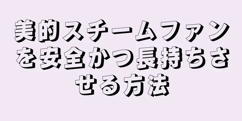 美的スチームファンを安全かつ長持ちさせる方法