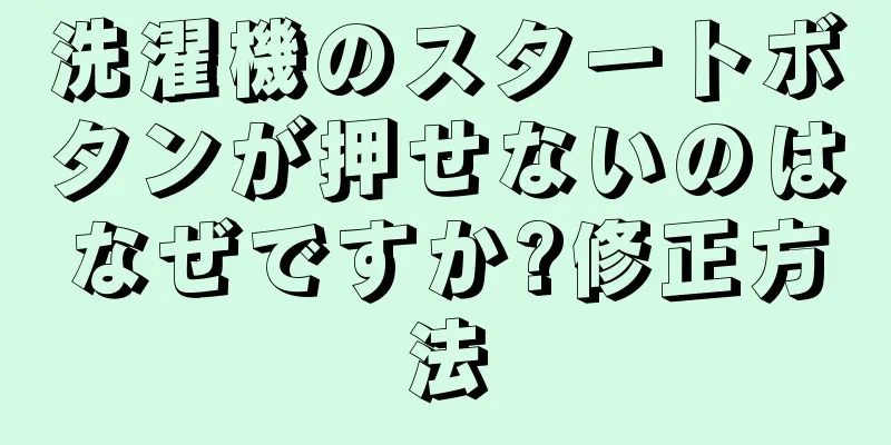 洗濯機のスタートボタンが押せないのはなぜですか?修正方法