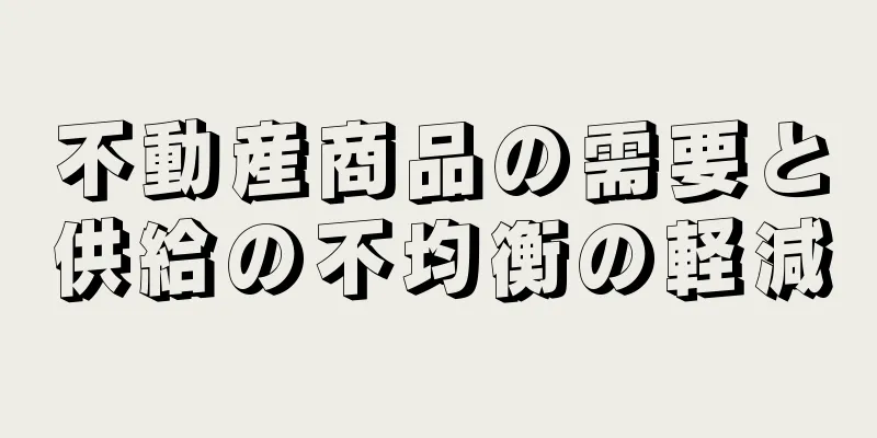 不動産商品の需要と供給の不均衡の軽減