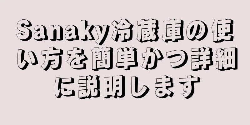 Sanaky冷蔵庫の使い方を簡単かつ詳細に説明します