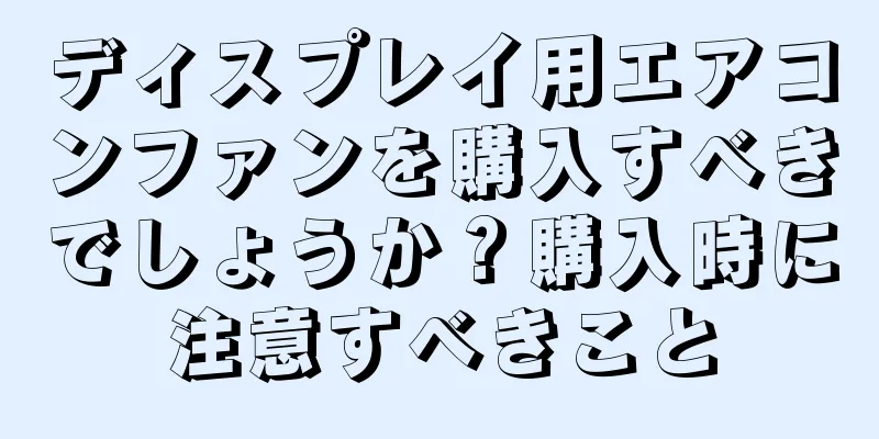 ディスプレイ用エアコンファンを購入すべきでしょうか？購入時に注意すべきこと
