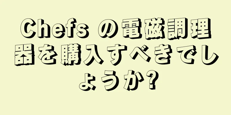 Chefs の電磁調理器を購入すべきでしょうか?