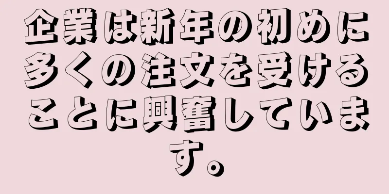企業は新年の初めに多くの注文を受けることに興奮しています。