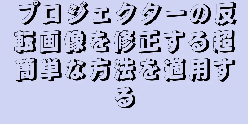 プロジェクターの反転画像を修正する超簡単な方法を適用する