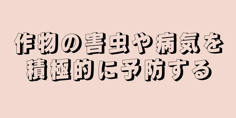 作物の害虫や病気を積極的に予防する