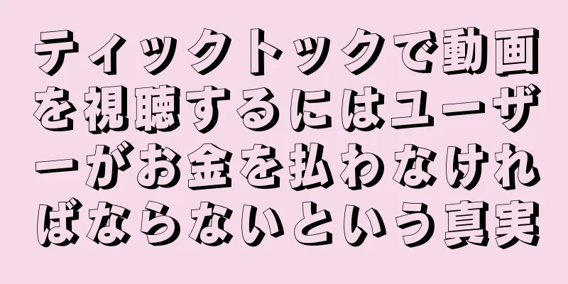 ティックトックで動画を視聴するにはユーザーがお金を払わなければならないという真実