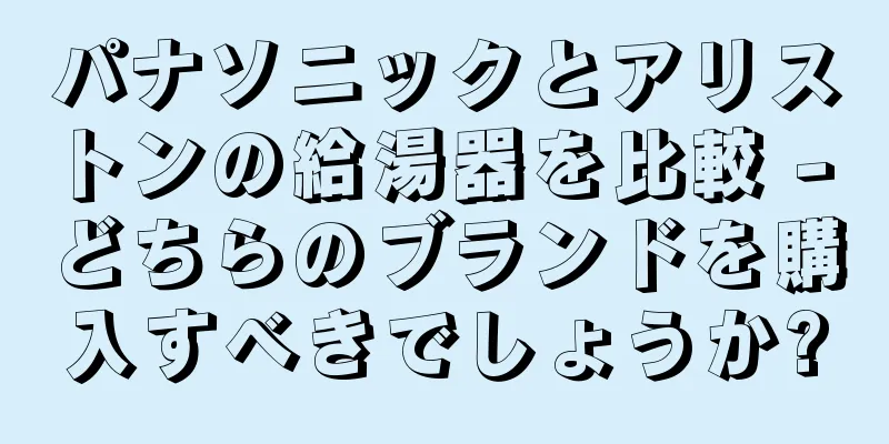 パナソニックとアリストンの給湯器を比較 - どちらのブランドを購入すべきでしょうか?