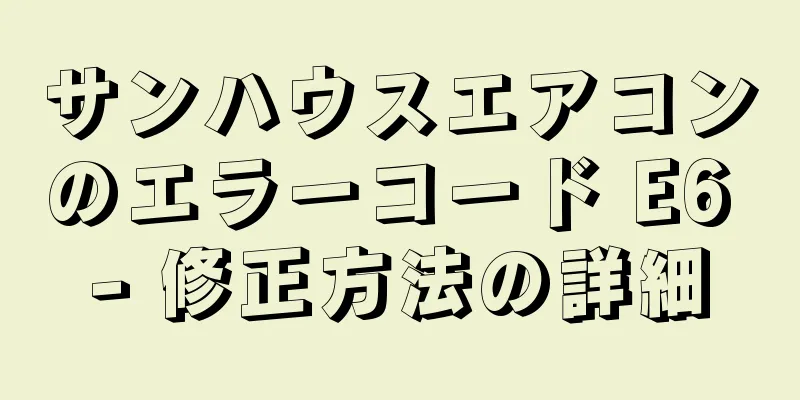 サンハウスエアコンのエラーコード E6 - 修正方法の詳細