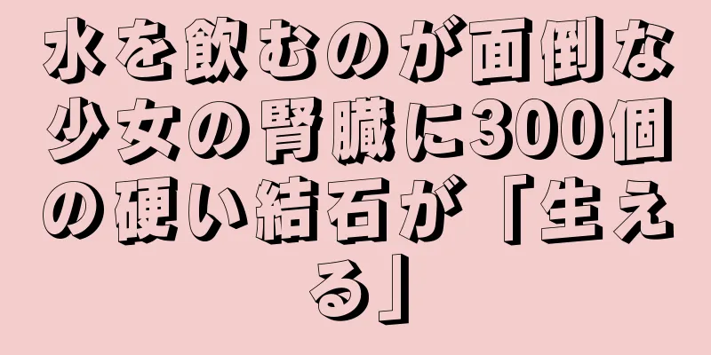 水を飲むのが面倒な少女の腎臓に300個の硬い結石が「生える」