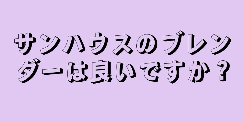 サンハウスのブレンダーは良いですか？