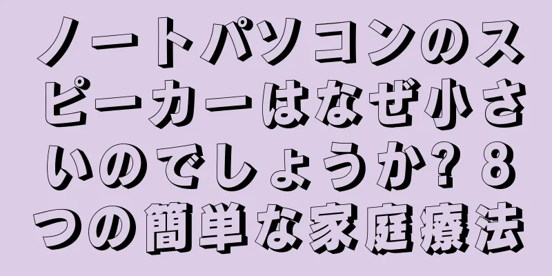 ノートパソコンのスピーカーはなぜ小さいのでしょうか? 8つの簡単な家庭療法