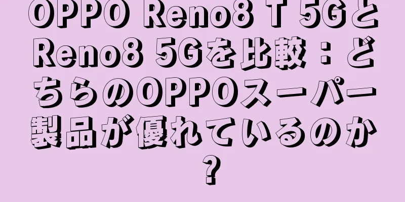 OPPO Reno8 T 5GとReno8 5Gを比較：どちらのOPPOスーパー製品が優れているのか？