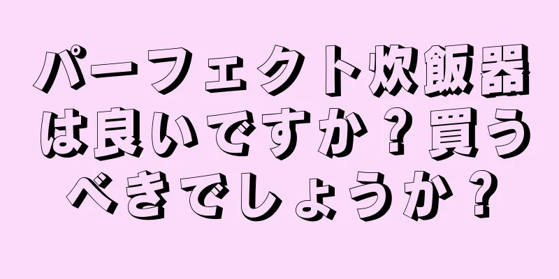 パーフェクト炊飯器は良いですか？買うべきでしょうか？
