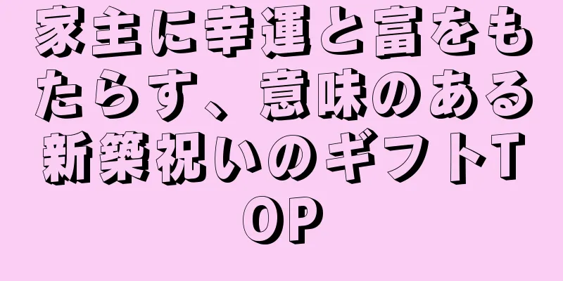 家主に幸運と富をもたらす、意味のある新築祝いのギフトTOP