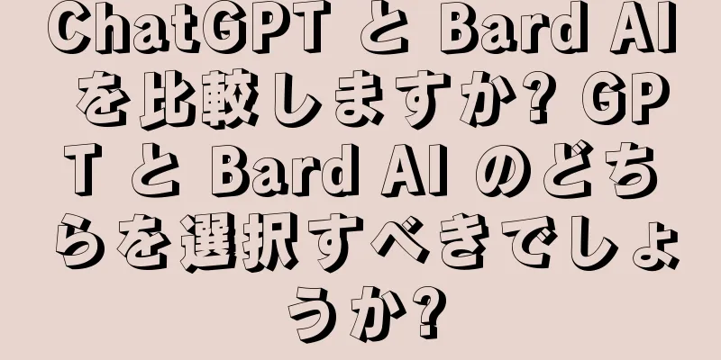 ChatGPT と Bard AI を比較しますか? GPT と Bard AI のどちらを選択すべきでしょうか?