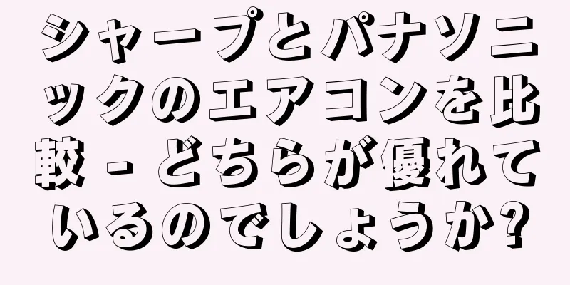 シャープとパナソニックのエアコンを比較 - どちらが優れているのでしょうか?