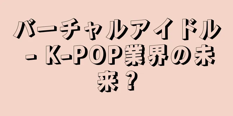 バーチャルアイドル - K-POP業界の未来？