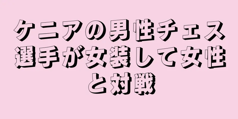 ケニアの男性チェス選手が女装して女性と対戦