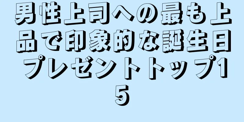 男性上司への最も上品で印象的な誕生日プレゼントトップ15