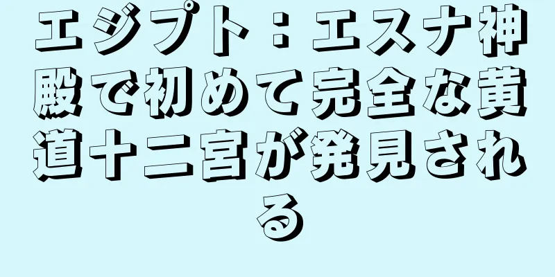 エジプト：エスナ神殿で初めて完全な黄道十二宮が発見される