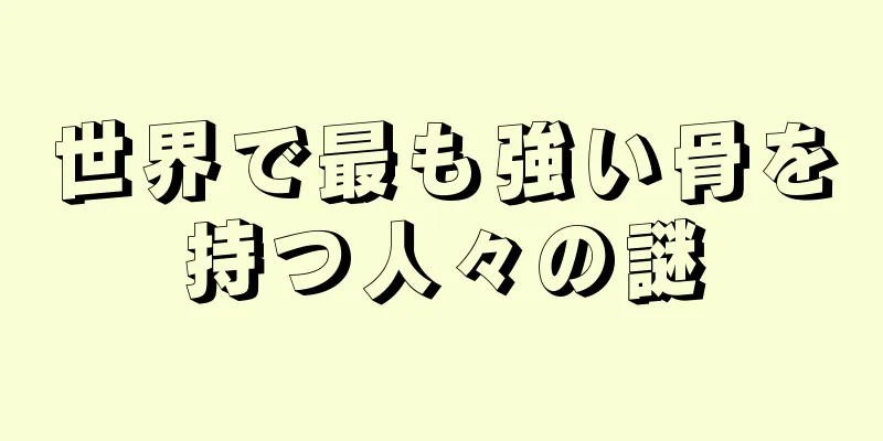 世界で最も強い骨を持つ人々の謎