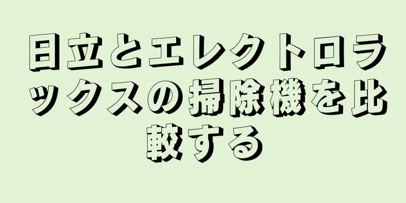 日立とエレクトロラックスの掃除機を比較する