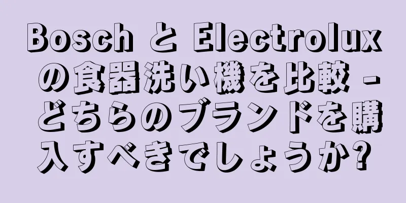 Bosch と Electrolux の食器洗い機を比較 - どちらのブランドを購入すべきでしょうか?