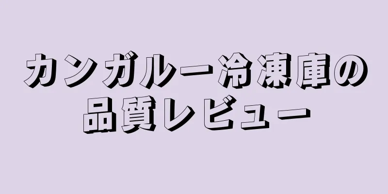 カンガルー冷凍庫の品質レビュー