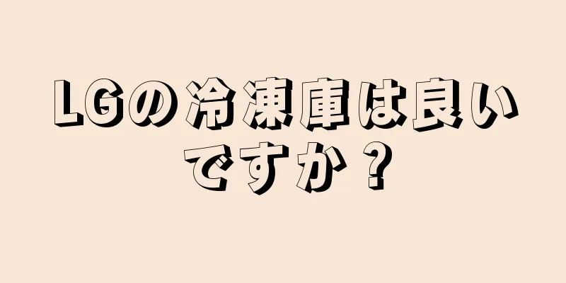 LGの冷凍庫は良いですか？